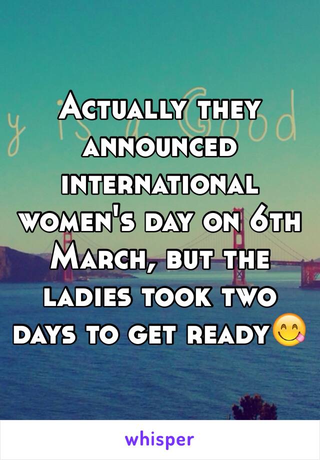 Actually they announced  international women's day on 6th March, but the ladies took two days to get ready😋