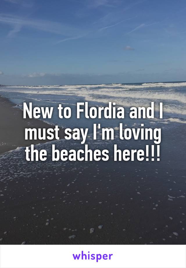 New to Flordia and I must say I'm loving the beaches here!!!