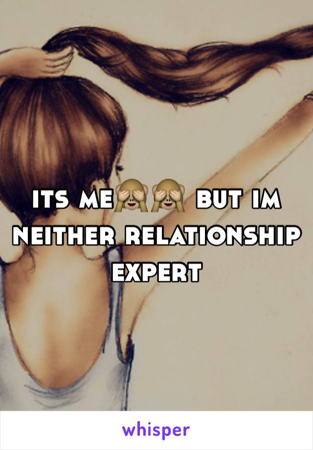 its me🙈🙈 but im neither relationship expert 