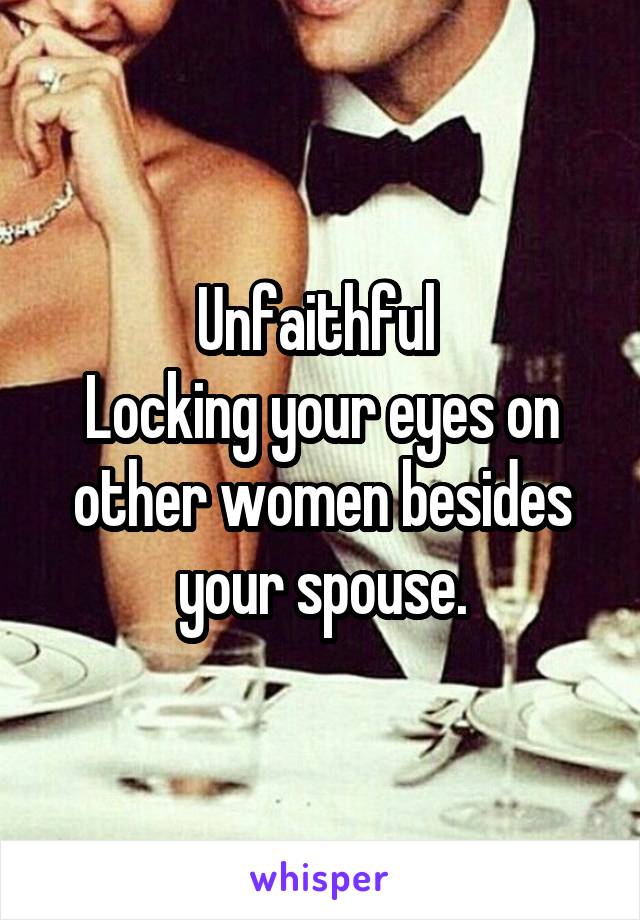 Unfaithful 
Locking your eyes on other women besides your spouse.