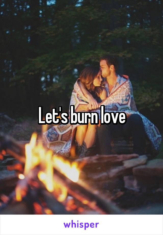 Let's burn love