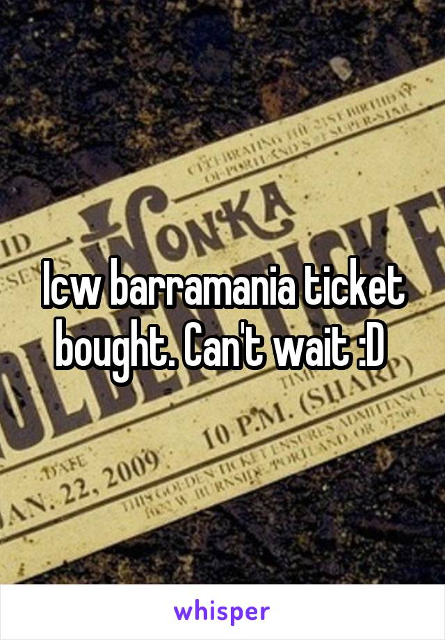 Icw barramania ticket bought. Can't wait :D 