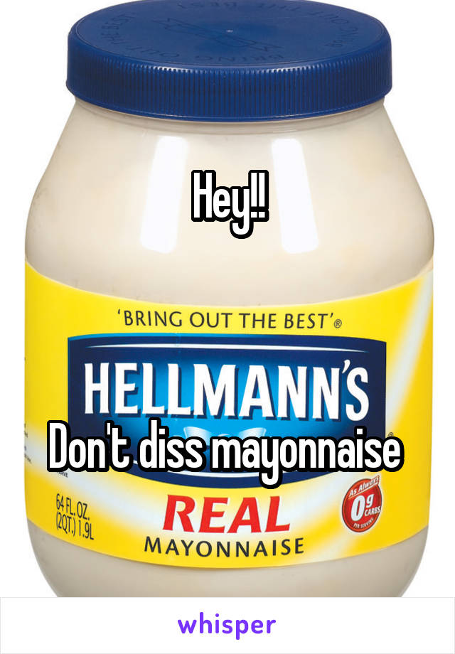 Hey!!



Don't diss mayonnaise 