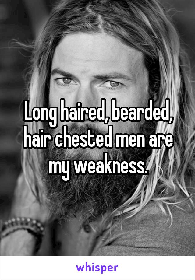 Long haired, bearded, hair chested men are my weakness.