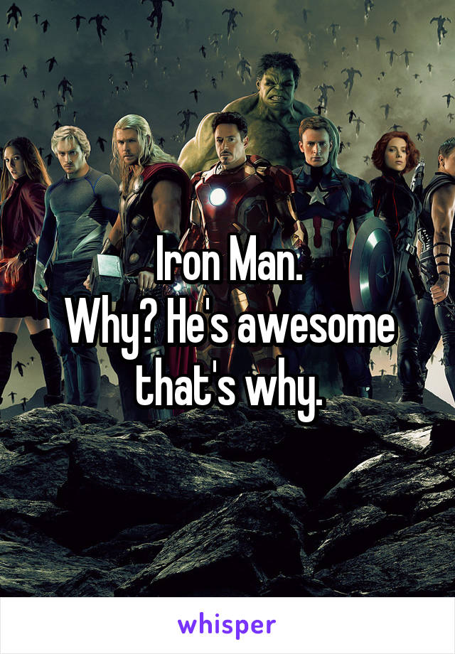 Iron Man.
Why? He's awesome that's why.