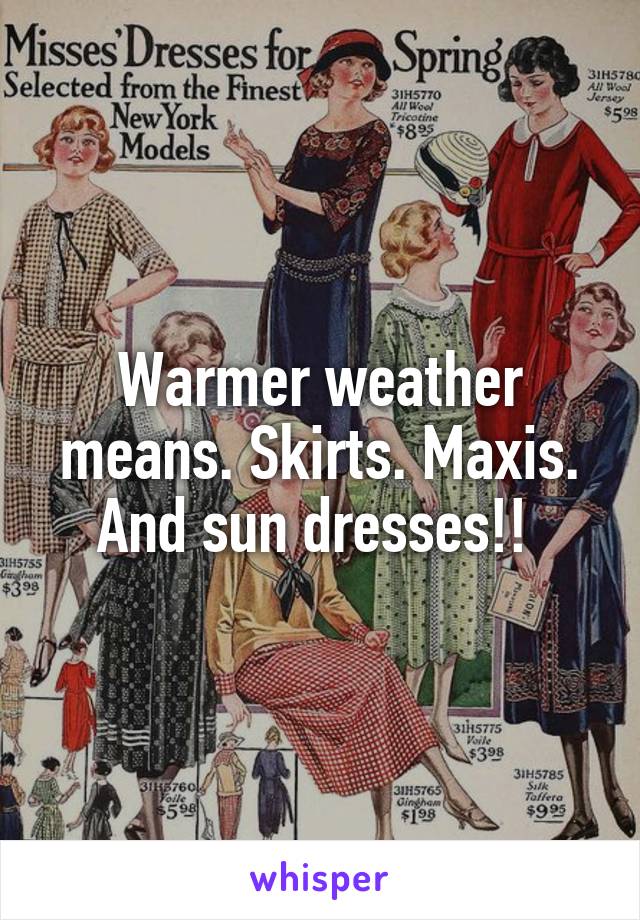 Warmer weather means. Skirts. Maxis. And sun dresses!! 