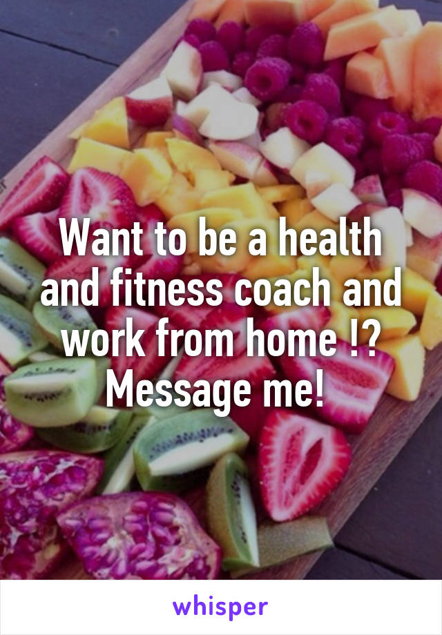 Want to be a health and fitness coach and work from home !? Message me! 