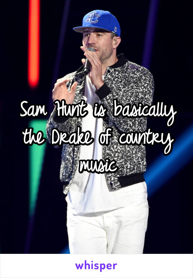 Sam Hunt is basically the Drake of country music