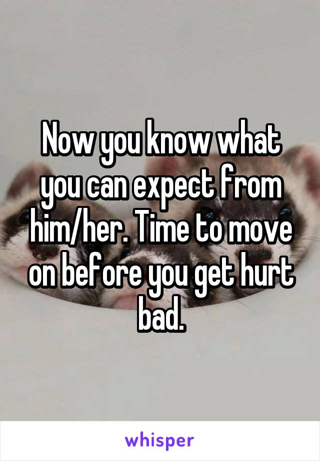 Now you know what you can expect from him/her. Time to move on before you get hurt bad.