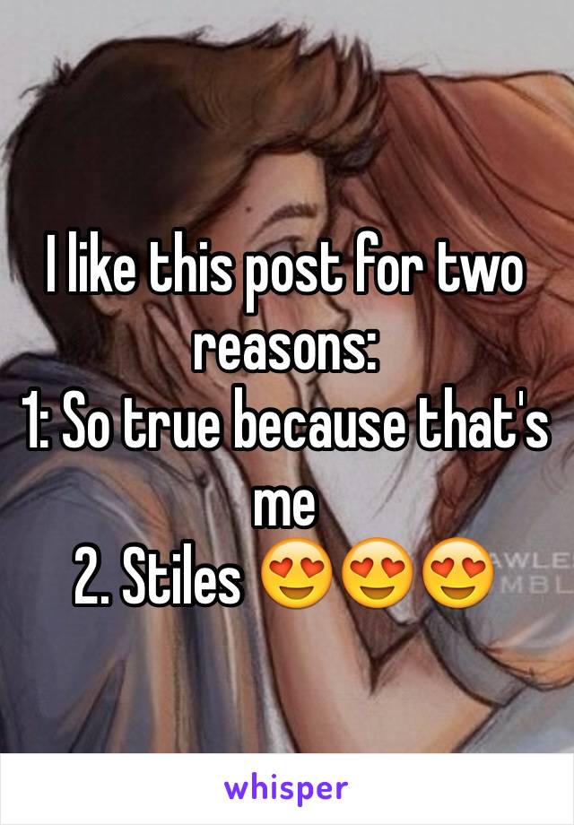 I like this post for two reasons:
1: So true because that's me 
2. Stiles 😍😍😍