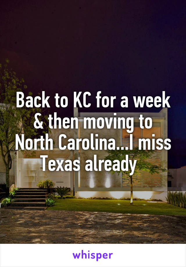 Back to KC for a week & then moving to North Carolina...I miss Texas already  