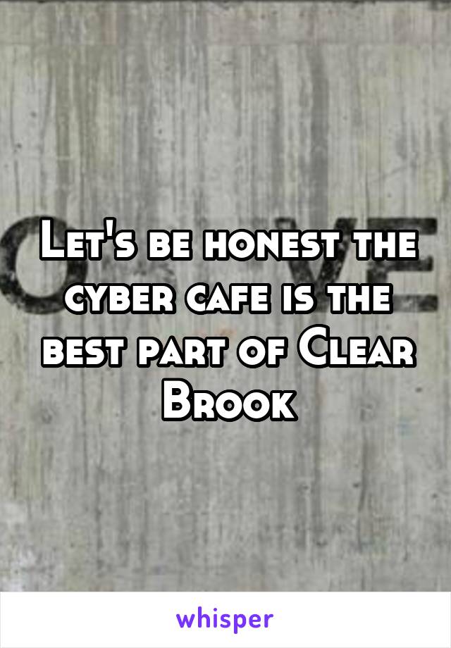 Let's be honest the cyber cafe is the best part of Clear Brook