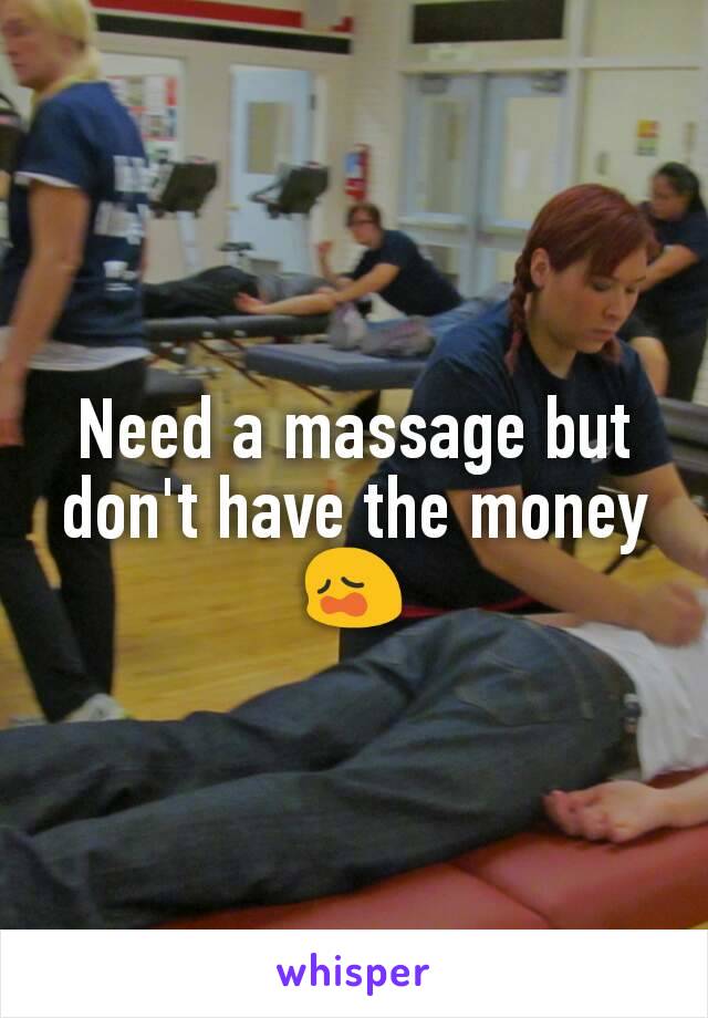 Need a massage but don't have the money 😩