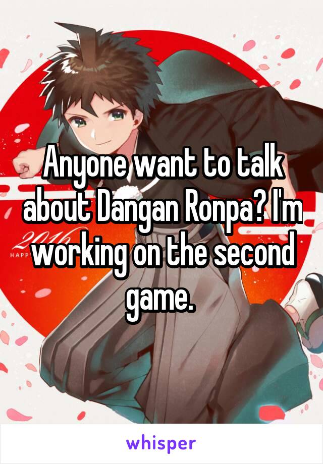 Anyone want to talk about Dangan Ronpa? I'm working on the second game. 