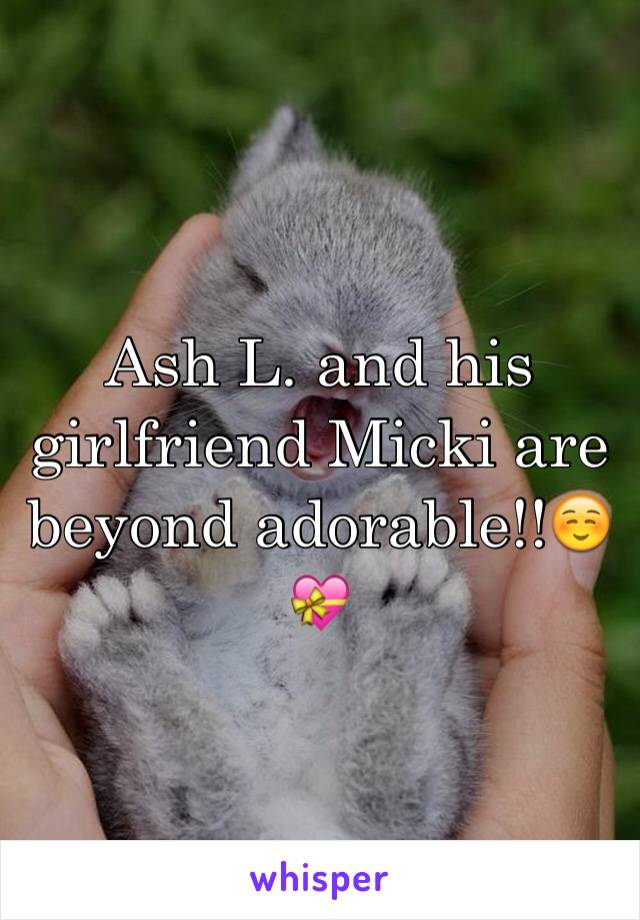 Ash L. and his girlfriend Micki are beyond adorable!!☺️💝