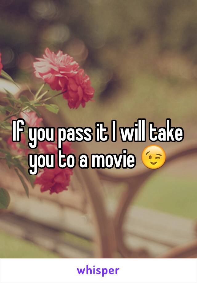 If you pass it I will take you to a movie 😉