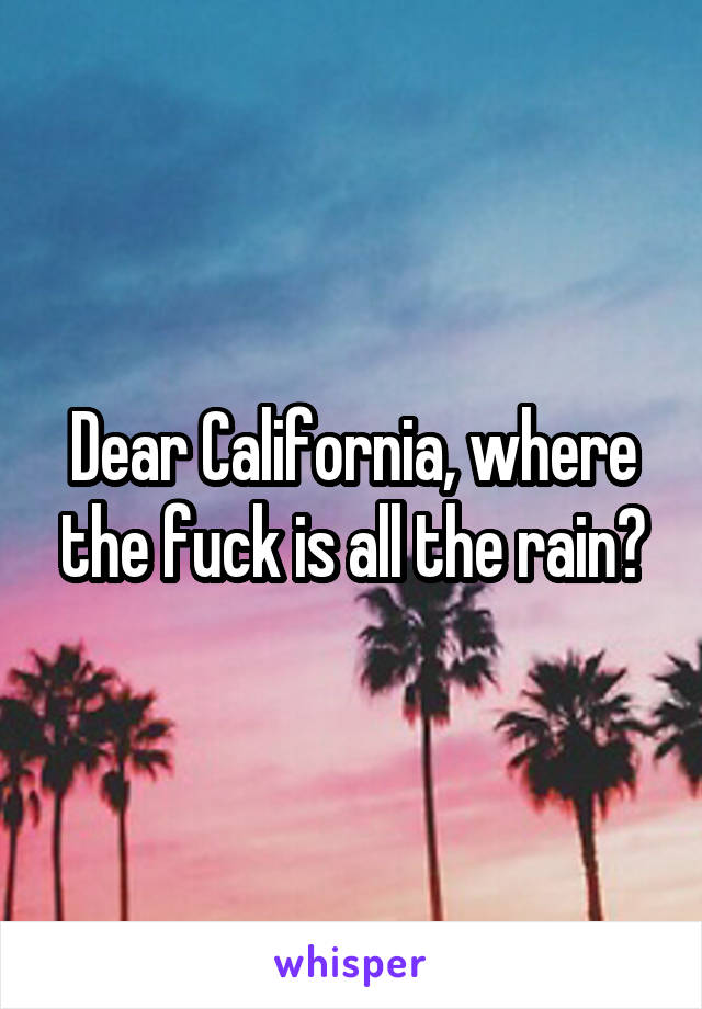 Dear California, where the fuck is all the rain?