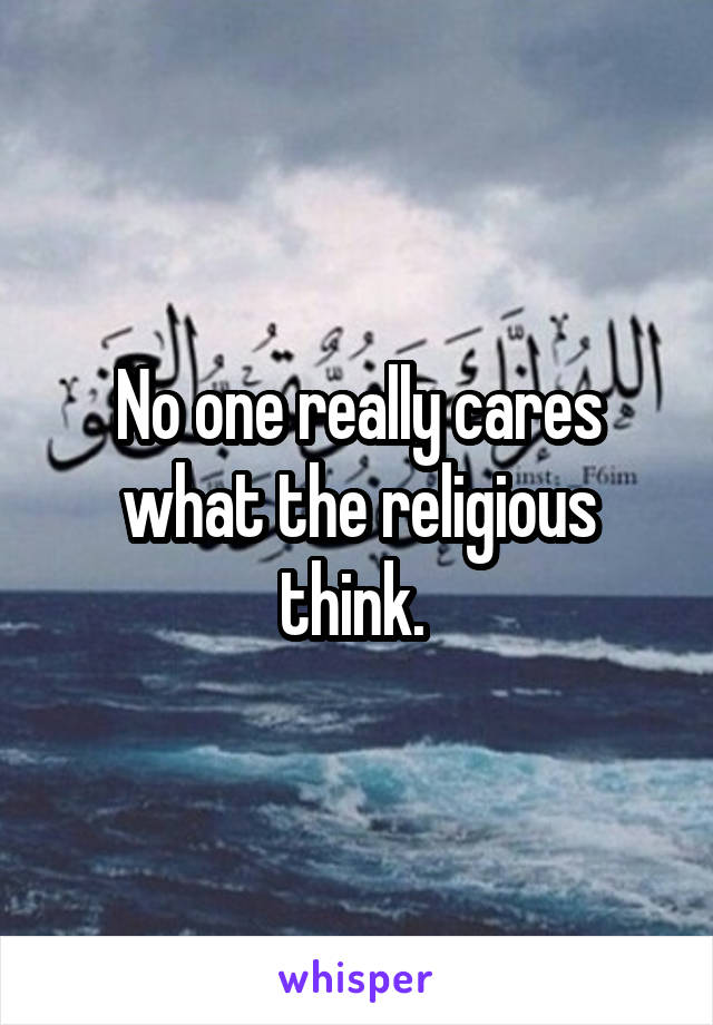 No one really cares what the religious think. 