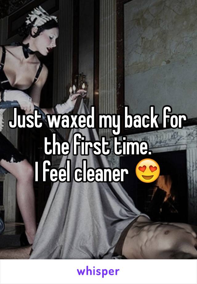 Just waxed my back for the first time.
I feel cleaner 😍