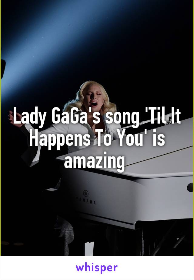 Lady GaGa's song 'Til It Happens To You' is amazing 