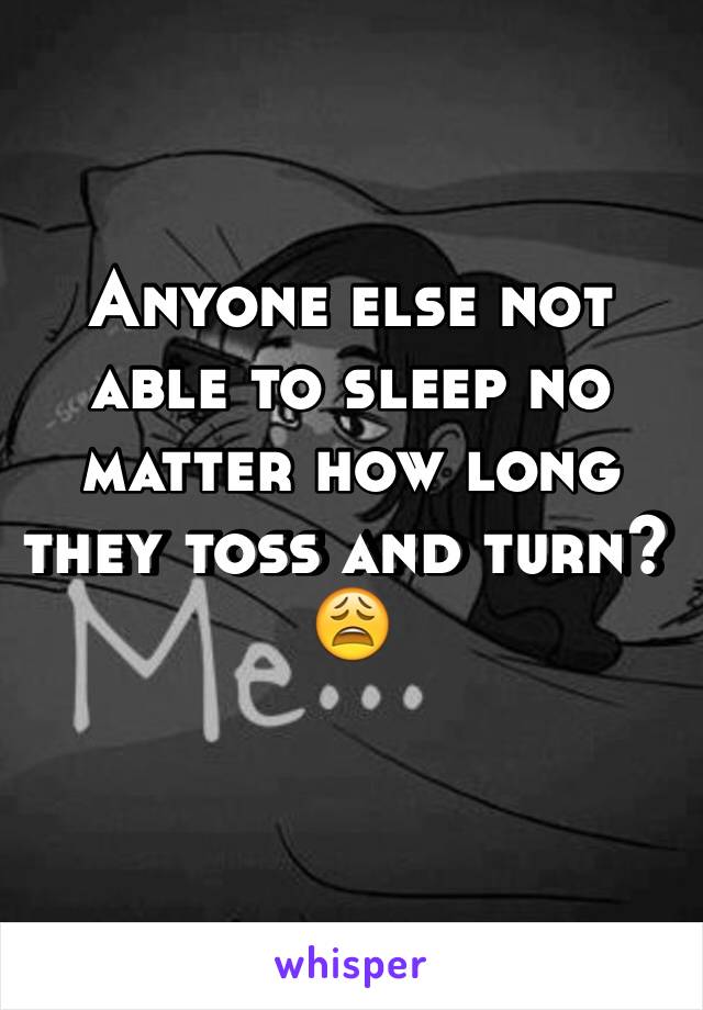 Anyone else not able to sleep no matter how long they toss and turn? 😩