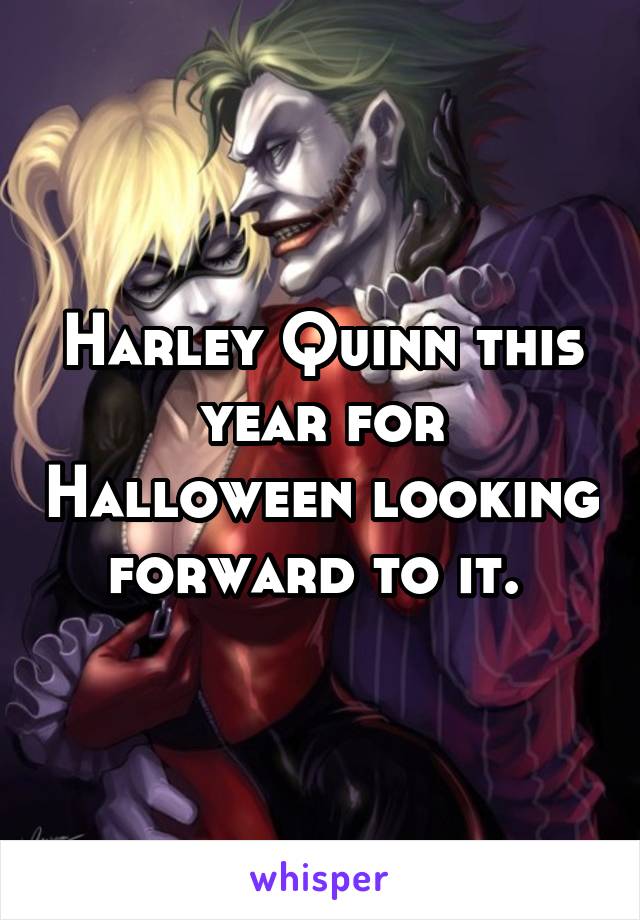 Harley Quinn this year for Halloween looking forward to it. 