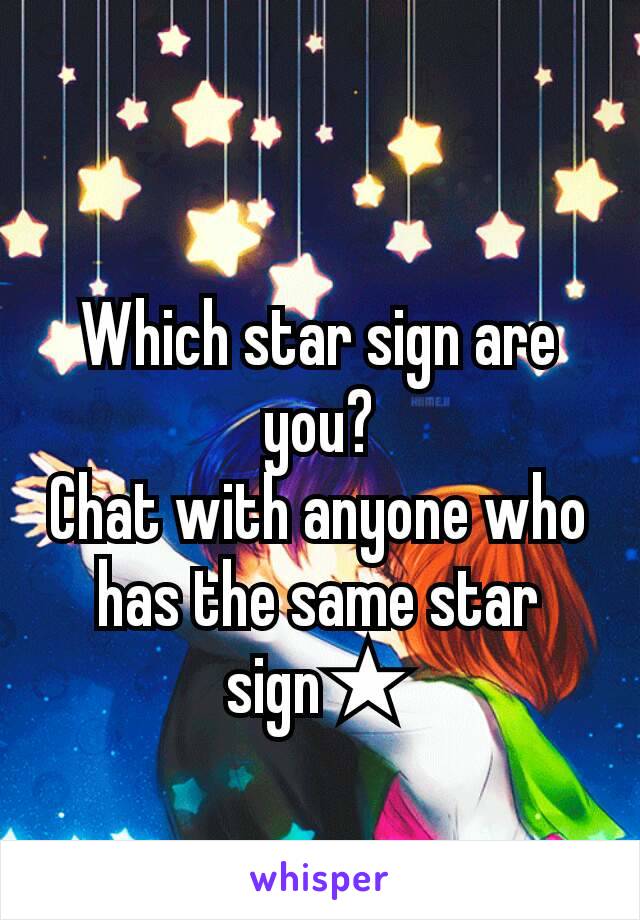 
Which star sign are you?
Chat with anyone who has the same star sign★