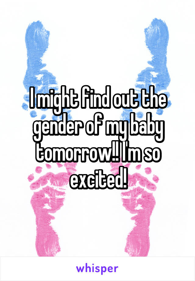 I might find out the gender of my baby tomorrow!! I'm so excited!