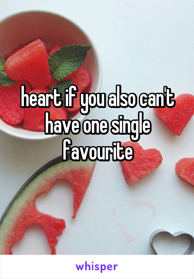 heart if you also can't have one single favourite
