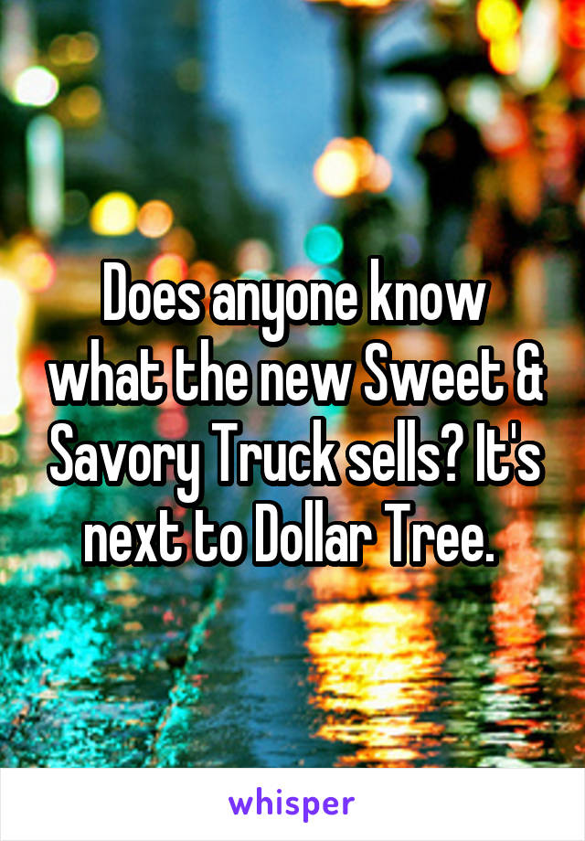 Does anyone know what the new Sweet & Savory Truck sells? It's next to Dollar Tree. 