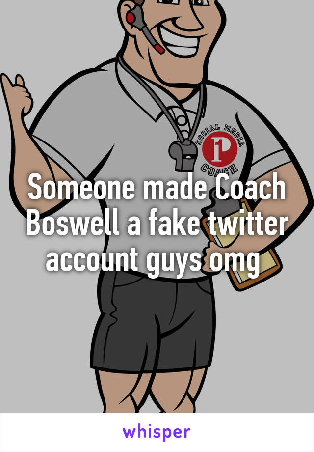 Someone made Coach Boswell a fake twitter account guys omg 