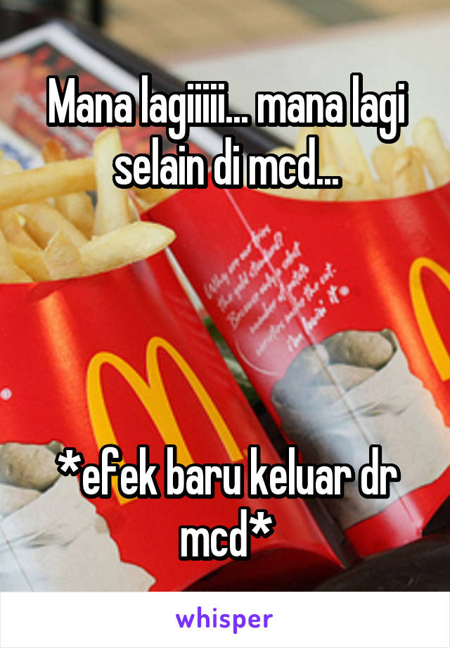 Mana lagiiiii... mana lagi selain di mcd...




*efek baru keluar dr mcd*