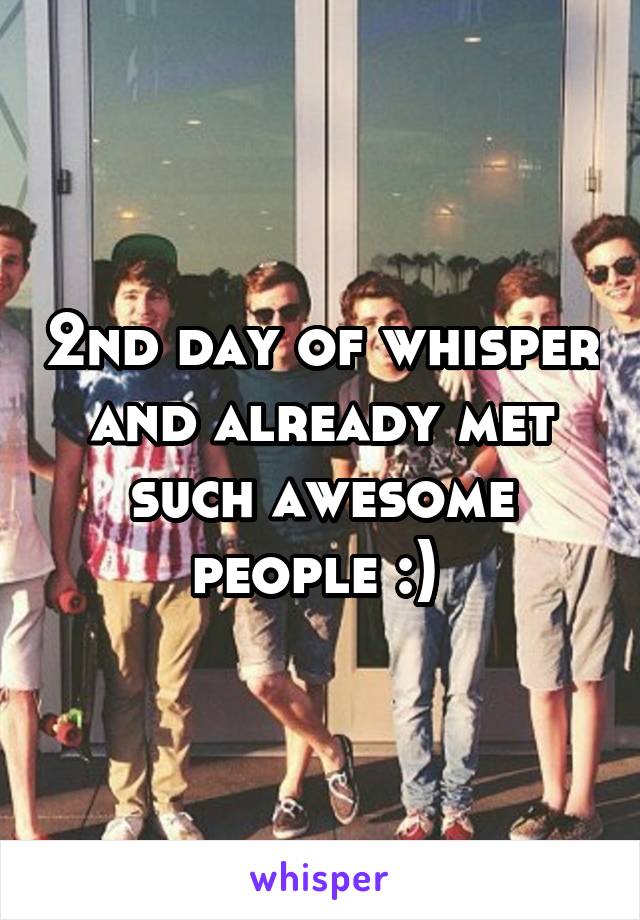 2nd day of whisper and already met such awesome people :) 