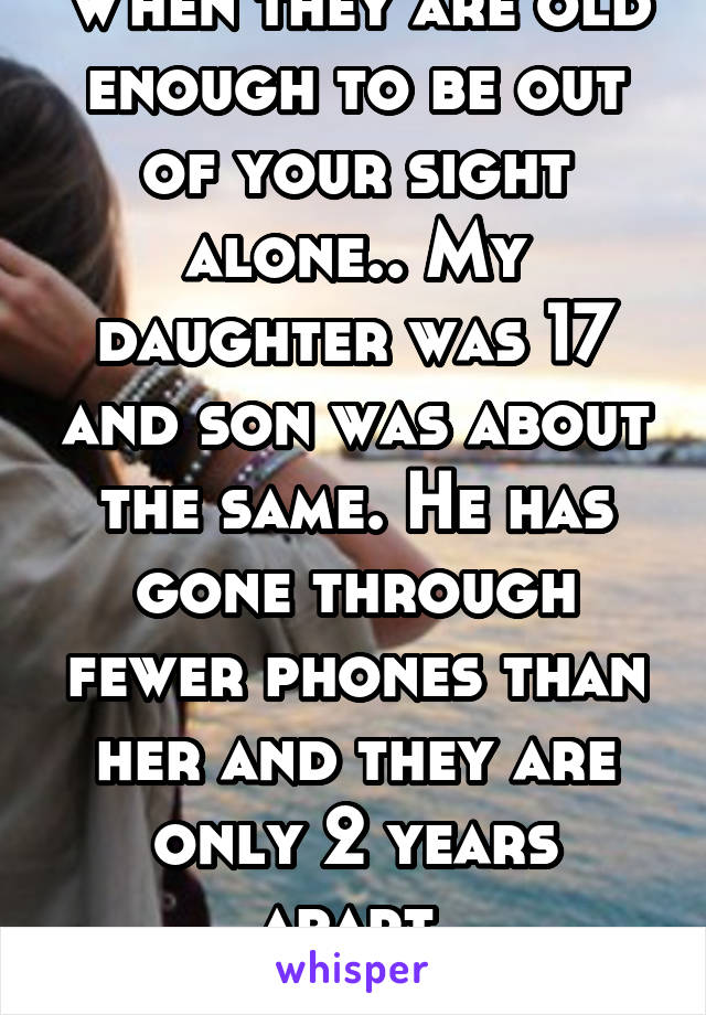 When they are old enough to be out of your sight alone.. My daughter was 17 and son was about the same. He has gone through fewer phones than her and they are only 2 years apart.
