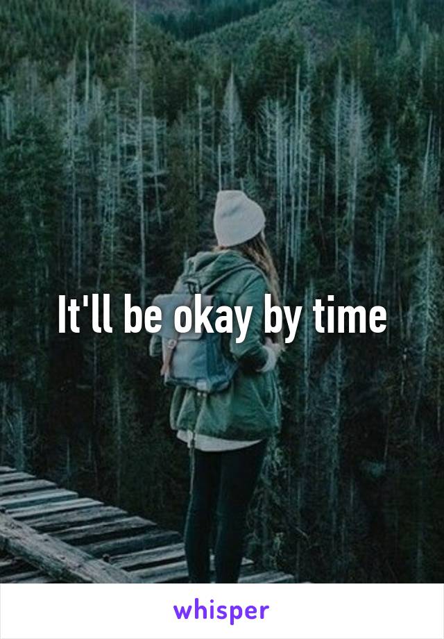 It'll be okay by time