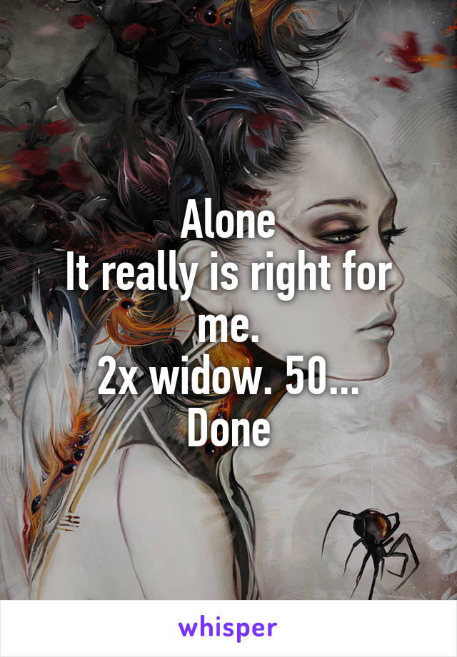 Alone
It really is right for me.
2x widow. 50...
Done