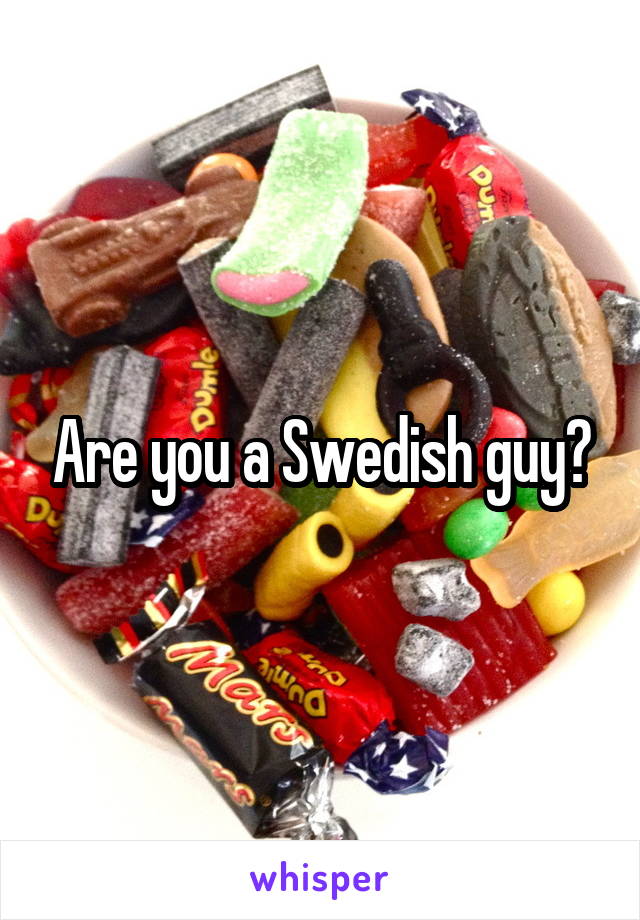 Are you a Swedish guy?