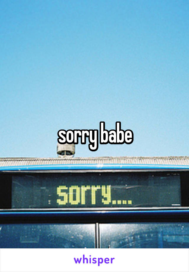 sorry babe