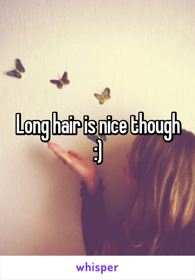 Long hair is nice though :)