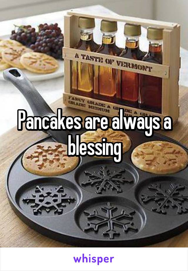 Pancakes are always a blessing