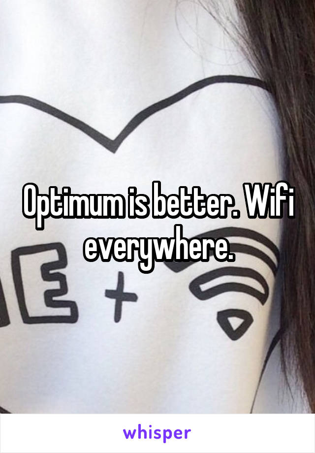 Optimum is better. Wifi everywhere.