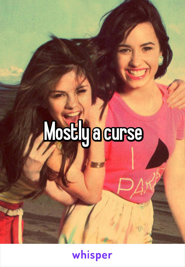 Mostly a curse