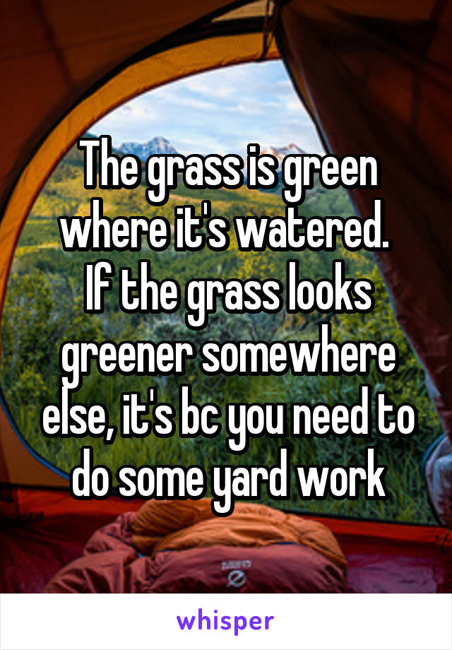 The grass is green where it's watered. 
If the grass looks greener somewhere else, it's bc you need to do some yard work