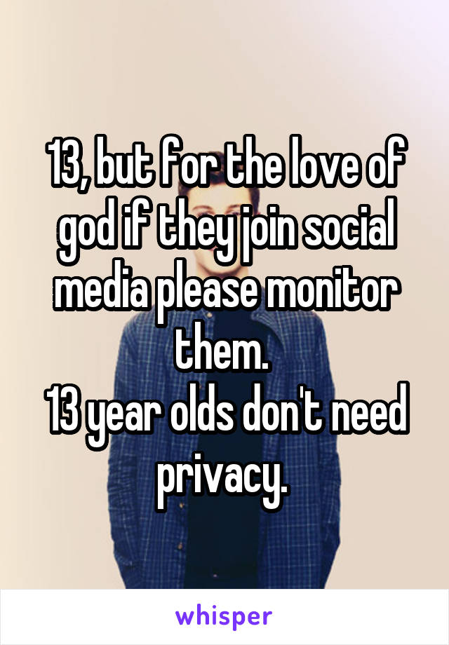 13, but for the love of god if they join social media please monitor them. 
13 year olds don't need privacy. 