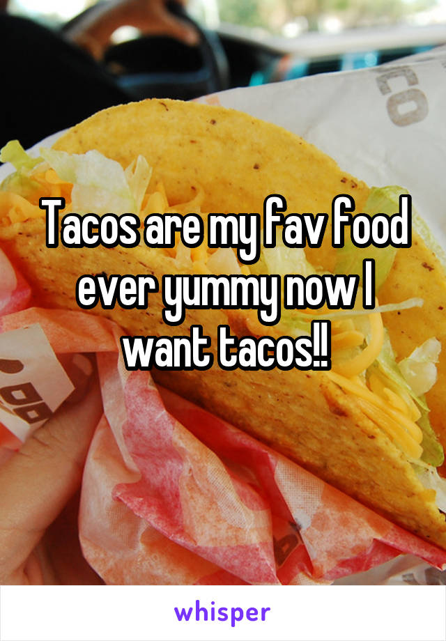 Tacos are my fav food ever yummy now I want tacos!!
