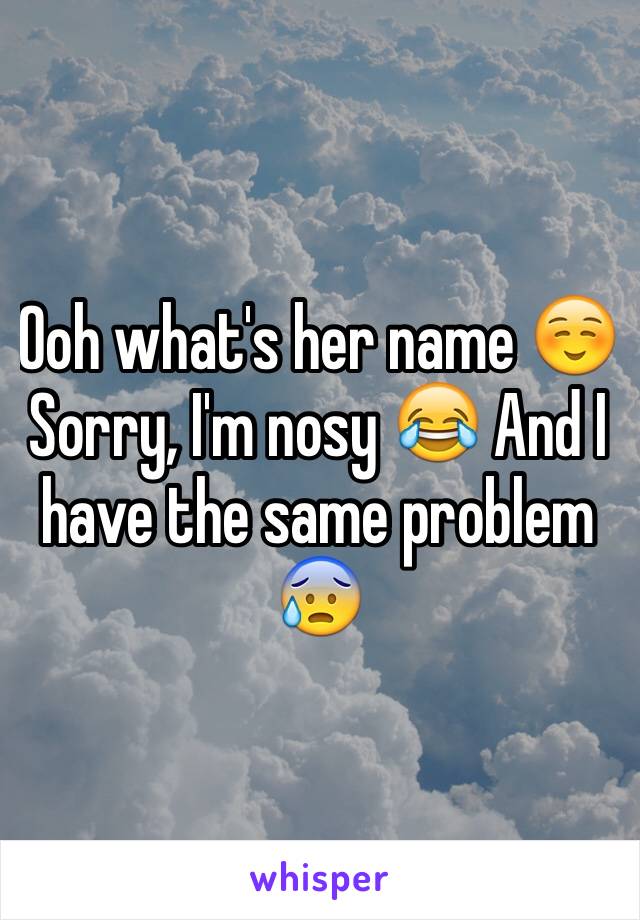 Ooh what's her name ☺️ Sorry, I'm nosy 😂 And I have the same problem 😰