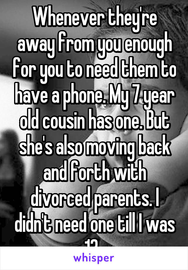 Whenever they're away from you enough for you to need them to have a phone. My 7 year old cousin has one. But she's also moving back and forth with divorced parents. I didn't need one till I was 13. 