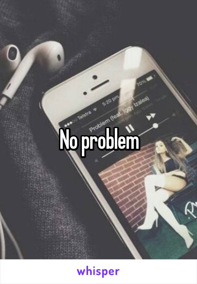 No problem