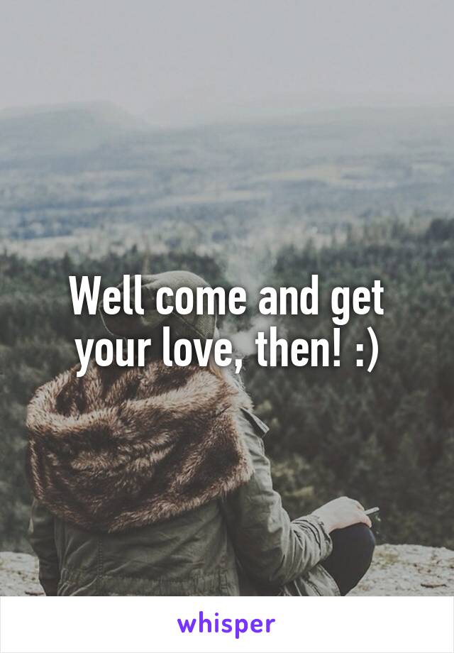 Well come and get your love, then! :)