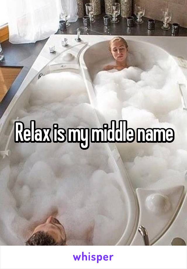 Relax is my middle name